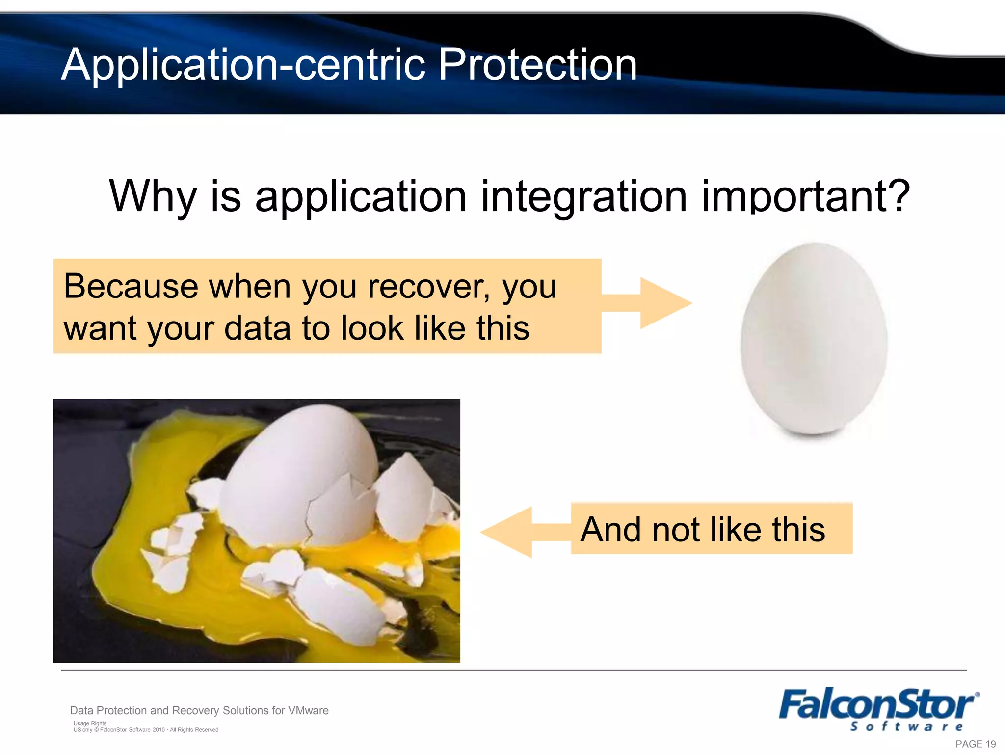 VMware Recovery with FalconStor SoftwareFalconStor software provides a set of tools to enhance VMware data protection100% transactional integrity of data for fast restores WAN-optimized data replication to reduce bandwidth use by 90% or moreIntegration with VMware vCenter Site Recovery Manager Physical-to-virtual support with Site Recovery Manager
