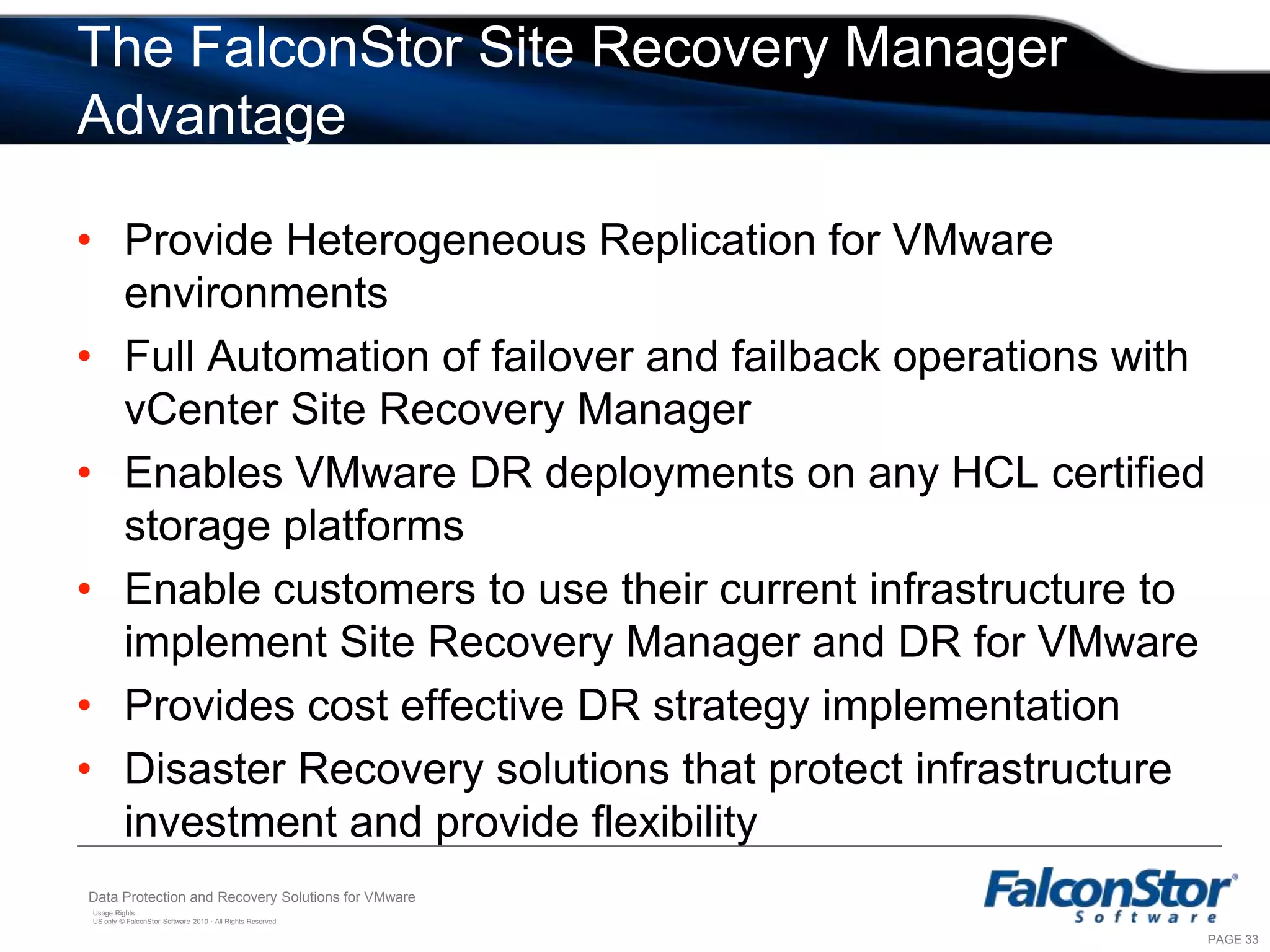 Breaks the virtualization promise of platform independenceIntegration with Site Recovery Manager  FalconStor Storage Replication Adapter (SRA) integrates FalconStor replication with VMware vCenter Site Recovery Manager 