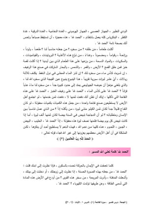 ‫اﻟــودي اﻟﻧظﻳــر ، اﻟﺟﻬــﺎز اﻟﻌﺻــﺑﻲ ، اﻟﺟﻬــﺎز اﻟﻬرﻣــوﻧﻲ ، اﻟﻐــدة اﻟﻧﺧﺎﻣﻳــﺔ ، اﻟﻐــدة اﻟدرﻗﻳــﺔ ، ﻏــدة‬
‫اﻟﻛظر ، اﻟﺑﻧﻛرﻳﺎس ﻛﻠـﻪ ﻳﻌﻣـﻝ ﺑﺎﻧﺗظـﺎم ، "اﻟﺣﻣـد ﷲ" ، ﻫـذﻩ ﻣﻌﺟـ ة ، أن ﺗﺳـﺗﻳﻘظ ﺻـﺑﺎﺣﺎً وﺗﺣـس‬
                           ‫ز‬
                                                                                  ‫أﻧك ﺑﺻﺣﺔ ﺗﺎﻣﺔ "اﻟﺣﻣد ﷲ" .‬
‫أﻛﻠ ــت طﻌﺎﻣ ـﺎً ، ﻣــن ﺧﻠَﻘ ــﻪ ؟ ﻣــن ﺳــﺧ ﻩ ؟ ﻣــن ﺟﻌﻠ ــﻪ ﻣﻧﺎﺳــﺑﺎً ﻟﻧــﺎ ؟ طﻌﻣ ـﺎً ، وﻟوﻧ ـﺎً ،‬
                                                      ‫ر‬                    ‫َ َ‬
‫و اﺋﺣ ـﺔً ، وﻗواﻣ ـﺎً ، وﻣﺿــﻣوﻧﺎً ، وﻏــذاء ، ﻣــن ﻧ ـ ﱠع ﻫــذﻩ اﻷﻏذﻳــﺔ ؟ اﻟﺑروﺗﻳﻧــﺎت ، واﻟﻔﻳﺗﺎﻣﻳﻧــﺎت ،‬
                                                         ‫َو‬         ‫ً‬                                   ‫ر‬
‫واﻟﺳــﻛرﻳﺎت ، واﻟﻣ ـواد اﻟدﺳــﻣﺔ ، ﻣــن ﻋﻬــﺎ ﻋﻠــﻰ ﻫــذا اﻟطﻌــﺎم اﻟــذي ﺑــﻳن أﻳــدﻳﻧﺎ ؟ إذا أﻛﻠــت ﻟﻘﻣــﺔ‬
                                                                    ‫وز‬
‫ﺧﺑز ﻓﻣن ﺧﻠق اﻟﻘﻣﺢ ؟ اﻷرض ، واﻟﻘﻣر ، واﻟﺷـﻣس ، واﻟﺑﺣـﺎر اﺷـﺗرﻛت ﻓـﻲ ﺻـﻧﻊ ﻫـذا ﻏﻳـف‬
    ‫اﻟر‬
‫، إن ﺷـ ـرﺑت ﻛ ــﺄس ﻣ ــﺎء ﻣ ــن ﺳ ــﺧ ﻩ ﻟ ــك ؟ إن ﻟﺗ ــر اﻟﻣ ــﺎء اﻟﻣﺣﻠ ــﻰ ﻓ ــﻲ دوﻝ اﻟ ــﻧﻔط ﻳﻛﻠ ــف ﺛﻼﺛ ــﺔ‬
                                                       ‫َ‬                ‫ر‬
‫رﻳــﺎﻻت ، أي ﻋﺷــر ﻟﻳ ـ ات ﺳــورﻳﺔ ﺗﻘرﻳﺑ ـﺎً ، ﻫــذا اﻟﻳﻧﺑـ ع ﻳﻧﺑـ ع ﻋــﻳن اﻟﻔﻳﺟــﺔ اﻟــذي ﺳــﺧ ﻩ اﷲ ﻟﻧــﺎ ،‬
           ‫ر‬                             ‫ـو ـو‬                                        ‫ر‬             ‫ْ‬
‫واﻟذي ﺑﻠﻐﻧﻲ ﻣؤﺧر أن ﺣوﺿﻪ اﻟﺟﻳوﻟوﺟﻲ ﻳﻣﺗد إﻟـﻰ ﺣـدود ﻛﺑﻳـ ة ﺟـداً ، ﻣـن ﺳـﺧ ﻩ ﻟﻧـﺎ ﻣـﺎء ﻋـذﺑﺎً‬
       ‫ً‬         ‫ر‬                 ‫ر‬                                             ‫اً‬
 ‫ﻓرﺗ ـﺎً ؟ "اﻟﺣﻣــد ﷲ" ﻋﻠــﻰ ﻛــﺄس اﻟﻣــﺎء ، "اﻟﺣﻣــد ﷲ" ﻋﻠــﻰ ﻏﻳــف اﻟﺧﺑــز ، "اﻟﺣﻣــد ﷲ" ﻋﻠــﻰ ﻫــذﻩ‬
                                         ‫ر‬                                                          ‫ا‬
‫اﻟﺗﻔﺎﺣﺔ اﻟﺗﻲ ﺗﺄﻛﻠﻬﺎ ، إﻳﺎك أن ﺗظن أﻧك دﻓﻌت ﺛﻣﻧﻬـﺎ ﻻ ، دﻓﻌـت ﺛﻣـن ﺧـدﻣﺗﻬﺎ ، ﻟـو اﺟﺗﻣـﻊ أﻫـﻝ‬
‫اﻷرض ﻻ ﻳﺳــﺗطﻳﻌون ﺻــﻧﻊ ﺗﻔﺎﺣــﺔ واﺣــدة ، ﻣــن ﺟﻌــﻝ ﻫــذﻩ اﻟﻛﻣﻳــﺎت ﺑﻛﻣﻳــﺎت ﻣﻌﻘوﻟــﺔ ، ﻟــو ﻛــﺎن‬
‫اﻟﺗﻔــﺎح ﻗﻠ ــﻳﻼً ﺟــداً ﻟﻛ ــﺎن ﺛﻣــن اﻟﻛﻳﻠــو ﻣﺋﺗــﻲ ﻟﻳــ ة ، ﻣــن ﻳﺄﻛﻠــﻪ إذاً ؟ ﻣــن اﻟــذي ﻋﻣــﻝ ﺗﻧﺎﺳ ــﺑﺎً ﺑ ــﻳن‬
                                                          ‫ر‬
‫اﻹﻧﺳــﺎن وﻣﺗطﻠﺑﺎﺗــﻪ ؟ ﻟــو أن اﻟدﺟﺎﺟــﺔ ﺗﺑــﻳض ﻓــﻲ اﻟﺳــﻧﺔ ﺑﻳﺿــﺔ ﻟﻛــﺎن ﺛﻣﻧﻬــﺎ أﻟــف ﻟﻳ ـ ة ، أﻣــﺎ إذا‬
            ‫ر‬
‫ﻛﺎﻧت ﺗﺑﻳض ﻛﻝ ﻳوم ﺑﻳﺿﺔ ﻓﺛﻣﻧﻬﺎ ﻧﺻف ﻟﻳ ة ﻫذﻩ ﻣﻌﻘوﻟـﺔ ، إذاً "اﻟﺣﻣـد ﷲ" ، اﻟﺣﻠﻳـب ، اﻟﺑـﻳض‬
                                                 ‫ر‬
‫، اﻟﺟ ــﺑن ، اﻟﻠﺣ ــوم ، ﻫ ــذﻩ ﻛﻠﻬ ــﺎ ﻣ ــن ﻧﻌ ــم اﷲ ، ﻓﻬ ــذﻩ اﻟ ــﻧﻌم ﻻ ﻳﺳ ــﺗطﻳﻊ أﺣ ــد أن ﻫ ــﺎ ، ﻟﻛ ــن‬
             ‫ﻳﻧﻛر‬
                    ‫اﻟﻣﺷﻛﻠﺔ ﻓﻲ أن أﻫﻝ اﻷرض ﻣﻌظﻣﻬم ﻳﻌزوﻧﻬﺎ إﻟﻰ ﻏﻳر اﷲ ﻓﺟﺎء ﻗوﻟﻪ ﺗﻌﺎﻟﻰ :‬
                                        ‫َ ْ ُ ِﻠ ِ َ ﱢ ْ َ ِ َ‬
                                 ‫﴿ اﻟﺣﻣد ﻟ ﱠﻪ رب اﻟﻌﺎﻟَﻣﻳن )٢( ﴾‬


                                                                           ‫"اﻟﺣﻣد ﷲ" ﻛﻠﻣﺔ ﺗﻌﻧﻲ اﷲ اﻟﻣﺳﻳر :‬


‫ﻛﻠﻣــﺎ ﺗﻌﻣﻘــت ﻓــﻲ اﻹﻳﻣــﺎن ﺑﺎﻟﺣرﻛــﺔ ﺗﺣﻣــدﻩ ﺑﺎﻟﺳــﻛون ، ﻓــﺈذا ﻧظــرت إﻟــﻰ اﺑﻧـك ﻗﻠــت :‬
‫"اﻟﺣﻣــد ﷲ" ، ﻣــن ﺟﻌﻠــﻪ ﺑﻬــذﻩ اﻟﺻــو ة اﻟﺣﺳــﻧﺔ ، إذا ﻧظــرت إﻟــﻰ زوﺟﺗــك ، أو دﺧﻠــت إﻟــﻰ ﺑﻳﺗــك ،‬
                                                               ‫ر‬
‫وأﺷــﻌﻠت اﻟﻣدﻓﺋــﺔ ، وأدرت اﻟﻣروﺣــﺔ ، ﻣــن ﺳــﺧر ﻫــذﻩ اﻟﻘــوى ؟ ﻣــن أودع ﻓــﻲ اﻷرض ﻫــذﻩ اﻟﻣــﺎدة‬
                                     ‫اﻟﺗﻲ ﺗُﺳﻣﻰ اﻟطﺎﻗﺔ ، وﻋن طرﻳﻘﻬﺎ ﺗوﻟدت اﻟﻛﻬرﺑﺎء ؟ "اﻟﺣﻣد ﷲ" .‬




                                                ‫ة اﻟﻔﺎﺗﺣﺔ )١( ـ اﻟدرس ١ ـ اﻵﻳﺎت : ]١ ـ ٢[(‬
                                                                                         ‫) اﻟﺟﻣﻌﺔ ـ درس ﺗﻔﺳﻳر ـ ﺳور‬
 