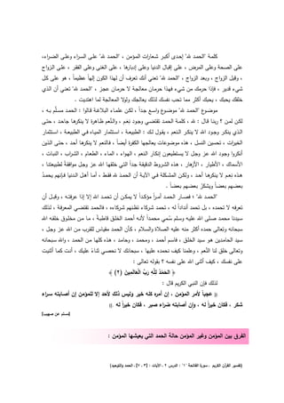 ‫ﻛﻠﻣــﺔ "اﻟﺣﻣــد ﷲ" إﺣــدى أﻛﺑــر ﺷــﻌﺎ ات اﻟﻣــؤﻣن ، "اﻟﺣﻣــد ﷲ" ﻋﻠــﻰ اﻟﺳـ اء وﻋﻠــﻰ اﻟﺿـ اء،‬
  ‫ر‬              ‫ر‬                                    ‫ر‬
‫ﻫﺎ ، ﻋﻠﻰ اﻟﻐﻧﻰ وﻋﻠﻰ اﻟﻔﻘـر ، ﻋﻠـﻰ اﻟـزواج‬
                                        ‫ﻋﻠﻰ اﻟﺻﺣﺔ وﻋﻠﻰ اﻟﻣرض ، ﻋﻠﻰ إﻗﺑﺎﻝ اﻟدﻧﻳﺎ وﻋﻠﻰ إدﺑﺎر‬
‫، وﻗﺑﻝ اﻟزواج ، وﺑﻌد اﻟزواج ، "اﻟﺣﻣد ﷲ" ﺗﻌﻧﻲ أﻧك ﺗﻌرف أن ﻟﻬذا اﻟﻛون إﻟﻬﺎً ﻋظﻳﻣﺎً ، ﻫو ﻋﻠﻰ ﻛـﻝ‬
‫ﺷﻲء ﻗدﻳر ، ﻓﺈذا ﺣرﻣك ﻣن ﺷﻲء ﻓﻬـذا ﺣرﻣـﺎن ﻣﻌﺎﻟﺟـﺔ ﻻ ﺣرﻣـﺎن ﻋﺟـز ، "اﻟﺣﻣـد ﷲ" ﺗﻌﻧـﻲ أن اﻟـذي‬
                  ‫ﺧﻠﻘك ﻳﺣﺑك ، ﻳﺣﺑك أﻛﺛر ﻣﻣﺎ ﺗﺣب ﻧﻔﺳك ﻟذﻟك ﻳﻌﺎﻟﺟك ﻻ اﻟﻣﻌﺎﻟﺟﺔ ﻟﻣﺎ اﻫﺗدﻳت .‬
                                         ‫وﻟو‬
‫ﻣوﺿـ ع "اﻟﺣﻣــد ﷲ" ﻣوﺿـ ع واﺳــﻊ ﺟــداً ، ﻟﻛــن ﻋﻠﻣ ـﺎء اﻟﺑﻼﻏــﺔ ﻗــﺎﻟوا : اﻟﺣﻣــد ﻣﺳــﻠﱠم ﺑــﻪ ،‬
                                                                         ‫ـو‬                 ‫ـو‬
‫ﻟﻛــن ﻟﻣــن ؟ رﺑﻧــﺎ ﻗــﺎﻝ : ﷲ ، ﻛﻠﻣــﺔ اﻟﺣﻣــد ﺗﻘﺗﺿــﻲ وﺟــود ﻧِﻌ ـم ، واﻟ ـﻧﻌم ظــﺎﻫ ة ﻻ ﻫــﺎ ﺟﺎﺣــد ، ﺣﺗــﻰ‬
                    ‫ر ﻳﻧﻛر‬                ‫ﱢ‬       ‫َ‬
‫اﻟــذي ﻳﻧﻛــر وﺟــود اﷲ ﻻ ﻳﻧﻛــر اﻟــﻧﻌم ، ﻳﻘــوﻝ ﻟــك : اﻟطﺑﻳﻌــﺔ ، اﺳــﺗﺛﻣﺎر اﻟﻣﻳــﺎﻩ ﻓــﻲ اﻟطﺑﻳﻌــﺔ ، اﺳــﺗﺛﻣﺎر‬
‫اﻟﺧﻳ ات ، ﺗﺣﺳﻳن اﻟﻧﺳﻝ ، ﻫذﻩ ﻣوﺿوﻋﺎت ﻳﻌﺎﻟﺟﻬﺎ اﻟﻛﻔ ة أﻳﺿﺎً ، ﻓـﺎﻟﻧﻌم ﻻ ﻫـﺎ أﺣـد ، ﺣﺗـﻰ اﻟـذﻳن‬
                     ‫ﻳﻧﻛر‬                ‫ر‬                                           ‫ر‬
‫أﻧﻛروا وﺟـود اﷲ ﻋـز وﺟـﻝ ﻻ ﻳﺳـﺗطﻳﻌون إﻧﻛـﺎر اﻟـﻧﻌم ، اﻟﻬـواء ، اﻟﻣـﺎء ، اﻟطﻌـﺎم ، اﻟﺷـ اب ، اﻟﻧﺑـﺎت ،‬
             ‫ر‬
‫اﻷﺳﻣﺎك ، اﻷطﻳﺎر ، ﻫﺎر ، ﻫـذﻩ اﻟﺷـروط اﻟدﻗﻳﻘـﺔ ﺟـداً اﻟﺗـﻲ ﺧﻠﻘﻬـﺎ اﷲ ﻋـز وﺟـﻝ ﻣواﻓﻘـﺔً ﻟطﺑﻳﻌﺗﻧـﺎ ،‬
                                                                                      ‫اﻷز‬
‫ﻫــذﻩ ﻧِﻌــم ﻻ ﻫــﺎ أﺣــد ، وﻟﻛــن اﻟﻣﺷــﻛﻠﺔ ﻓــﻲ اﻵﻳــﺔ أن اﻟﺣﻣــد ﷲ ﻓﻘــط ، أﻣــﺎ أﻫــﻝ اﻟــدﻧﻳﺎ ﻓــﺈﻧﻬم ﻳﺣﻣــد‬
‫ُ‬                                             ‫َ‬                                                  ‫ﻳﻧﻛر‬
                                                                  ‫ﺑﻌﺿﻬم ﺑﻌﺿﺎً وﻳﺷﻛر ﺑﻌﺿﻬم ﺑﻌﺿﺎً .‬
                                                                                   ‫ُ‬
‫"اﻟﺣﻣــد ﷲ" ؛ ﻓﺻــﺎر اﻟﺣﻣــد أﻣ ـر ﻣؤﻛــداً ﻻ ﻳﻣﻛــن أن ﺗﺣﻣــد اﷲ إﻻ إذا ﻋرﻓﺗــﻪ ، وﻗﺑــﻝ أن‬
                                                          ‫اً‬
‫ﺗﻌرﻓﻪ ﻻ ﺗﺣﻣدﻩ ، ﺑﻝ ﺗﺣﻣد أﻧداداً ﻟﻪ ، ﺗﺣﻣـد ﺷـرﻛﺎء ﺗظـﻧﻬم ﺷـرﻛﺎءﻩ ، ﻓﺎﻟﺣﻣـد ﺗﻘﺗﺿـﻲ اﻟﻣﻌرﻓـﺔ ، ﻟـذﻟك‬
‫ﺳــﻳدﻧﺎ ﻣﺣﻣــد ﺻــﻠﻰ اﷲ ﻋﻠﻳــﻪ وﺳــﻠم ﺳــﻣﻲ ﻣﺣﻣــداً ﻷﻧــﻪ أﺣﻣــد اﻟﺧﻠــق ﻗﺎطﺑـﺔً ، ﻣــﺎ ﻣــن ﻣﺧﻠــوق ﺧﻠﻘــﻪ اﷲ‬
                                                                        ‫ُ‬
‫ﺳﺑﺣﺎﻧﻪ وﺗﻌﺎﻟﻰ ﺣﻣدﻩ أﻛﺛر ﻣﻧﻪ ﻋﻠﻳﻪ اﻟﺻﻼة واﻟﺳـﻼم ، ﻛـﺄن اﻟﺣﻣـد ﻣﻘﻳـﺎس ﻟﻠﻘـرب ﻣـن اﷲ ﻋـز وﺟـﻝ ،‬
‫ﺳـﻳد اﻟﺣﺎﻣـدﻳن ﻫـو ﺳـﻳد اﻟﺧﻠــق ، ﻓﺎﺳـم أﺣﻣـد ، وﻣﺣﻣـد ، وﺣﺎﻣـد ، ﻫــذﻩ ﻛﻠﻬـﺎ ﻣـن اﻟﺣﻣـد ، واﷲ ﺳــﺑﺣﺎﻧﻪ‬
                                                                                  ‫ﱢ‬
‫وﺗﻌﺎﻟﻰ ﺧﻠق ﻟﻧﺎ اﻟﻧﻌم ، وﻋﻠﻣﻧﺎ ﻛﻳف ﻧﺣﻣدﻩ ﻋﻠﻳﻬﺎ ، ﺳﺑﺣﺎﻧك ﻻ ﻧﺣﺻـﻲ ﺛﻧـﺎء ﻋﻠﻳـك ، أﻧـت ﻛﻣـﺎ أﺛﻧﻳـت‬
                         ‫ً‬
                                             ‫ﻋﻠﻰ ﻧﻔﺳك ، ﻛﻳف أﺛﻧﻰ اﷲ ﻋﻠﻰ ﻧﻔﺳﻪ ؟ ﺑﻘوﻟﻪ ﺗﻌﺎﻟﻰ :‬
                                        ‫َ ْ ُ ِﻠ ِ َ ﱢ ْ َ ِ َ‬
                                  ‫﴿ اﻟﺣﻣد ﻟ ﱠﻪ رب اﻟﻌﺎﻟَﻣﻳن )٢( ﴾‬
                                                            ‫ﻟذﻟك ﻓﺈن اﻟﻧﺑﻲ اﻟﻛرﻳم ﻗﺎﻝ :‬
‫ﻋﺟﺑﺎً ﻷﻣر اﻟﻣؤﻣن ، إن ﻩ ﻛﻠﻪ ﺧﻳر وﻟﻳس ذﻟك ﻷﺣد إﻻ ﻟﻠﻣؤﻣن إن أﺻــﺎﺑﺗﻪ ﺳـ اء‬
 ‫ر‬                                               ‫أﻣر‬                                                    ‫))‬

                                      ‫.((‬   ‫ﺷﻛر ، ﻓﻛﺎن ﺧﻳرً ﻟﻪ ، وان أﺻﺎﺑﺗﻪ ﺿ اء ﺻﺑر ، ﻓﻛﺎن ﺧﻳرً ﻟﻪ‬
                                                ‫ا‬               ‫ر‬            ‫ٕ‬       ‫ا‬
‫]ﻣﺳﻠم ﻋن ﺻﻬﻳب[‬



                                     ‫اﻟﻔرق ﺑﻳن اﻟﻣؤﻣن وﻏﻳر اﻟﻣؤﻣن ﺣﺎﻟﺔ اﻟﺣﻣد اﻟﺗﻲ ﻳﻌﻳﺷﻬﺎ اﻟﻣؤﻣن :‬



                                      ‫ة اﻟﻔﺎﺗﺣﺔ "١" : اﻟدرس ٢ ـ اﻵﻳﺎت : ]٣ ـ ٧[ ـ اﻟﺣﻣد واﻟﺗوﺣﻳد(‬
                                                                                                ‫)ﺗﻔﺳﻳر اﻟﻘ آن اﻟﻛرﻳم ـ ﺳور‬
                                                                                                              ‫ر‬
 