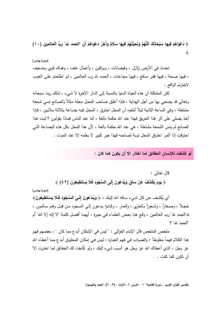 ‫َ ﱢ َْ ِ َ‬               ‫َ ْ َ ُ ْ ِ َ ُ ْ َ َ َ ُ ﱠ َ ِ ﻳ ُ ْ ِ َ َ َ ٌ َآ ِ ُ َ ْ َ ُ ْ ِ‬
‫﴿ دﻋواﻫم ﻓﻳﻬﺎ ﺳﺑﺣﺎﻧك اﻟﻠﱠﻬم وﺗَﺣ ﱠﺗُﻬم ﻓﻳﻬﺎ ﺳﻼم وَﺧر دﻋواﻫم أَن "اﻟﺣﻣد ﷲ" رب اﻟﻌــﺎﻟَﻣﻳن )٠١(‬
                                                                                                 ‫﴾‬
‫) ة ﻳوﻧس(‬
      ‫ﺳور‬

‫ﺗﺣدث ﻓﻲ اﻷرض ﻻزﻝ ، وﻓﻳﺿﺎﻧﺎت ، وﺑ اﻛﻳن ، وأﻋﻣﺎﻝ ﻋﻧف ، وﻫﻧـﺎك ﻗـوي وﺿـﻌﻳف‬
                                     ‫ر‬                   ‫ز‬
‫، ﻓﻳﻬــﺎ ﺻــﺣﺔ ، ﻓﻳﻬــﺎ ﻓﻘــر ﻣــدﻗﻊ ، ﻓﻳﻬــﺎ ﻣﺟﺎﻋــﺎت ، اﻟﺣﻣــد ﷲ رب اﻟﻌــﺎﻟﻣﻳن ، ﻟــو اطﻠﻌــﺗم ﻋﻠــﻰ اﻟﻐﻳــب‬
                                                                                                     ‫ﻻﺧﺗرﺗم اﻟواﻗﻊ .‬
‫ﻟﻛن اﻟﻣﺷﻛﻠﺔ أن ﻫذﻩ اﻟﺣﻳﺎة اﻟـدﻧﻳﺎ ﺑﺎﻟﻧﺳـﺑﺔ إﻟـﻰ اﻟـدار اﻵﺧـ ة ﻻ ﺷـﻲء ، ﻟـذﻟك رﺑﻧـﺎ ﺳـﺑﺣﺎﻧﻪ‬
                             ‫ر‬
‫وﺗﻌﺎﻟﻰ ﻗد ﻳﺿﺣﻲ ﺑﻬﺎ ﻣن أﺟﻝ اﻟﻬداﻳﺔ ، ﻓـﺈذا أﻏﻠـق ﺻـﺎﺣب اﻟﻣﺣـﻝ ﻣﺣﻠـﻪ ﻣـﺛﻼً واﻟﺻـﺎﻧﻊ ﻧﺳـﻲ ﺷـﻣﻌﺔ‬
‫ﻣﺷﺗﻌﻠﺔ ، وﻓﻲ اﻟﺳﺎﻋﺔ اﻟﺛﺎﻧﻳﺔ ﻟﻳﻼً أﺑﻠﻐوﻩ أن اﻟﻣﺣﻝ اﺣﺗـرق ، اﻟﻣﺣـﻝ ﻓﻳـﻪ ﺑﺿـﺎﻋﺔ ﺑﺛﻼﺛـﺔ ﻣﻼﻳـﻳن ، ﻓـﺈذا‬
‫أﺧذ ﻳﺻﻠﻲ ﻋﻠﻰ أﺛر ﻫذا اﻟﺣرﻳق ﻓﻬذا ﻋﻧد اﷲ ﺣﻛﻣﺔ ﺑﺎﻟﻐﺔ ، أﻣﺎ ﻋﻧد اﻟﻧـﺎس ﻓﻣـﺎذا ﻳﻘوﻟـون ؟ ﻟﻳـت ﻫـذا‬
‫اﻟﺻﺎﻧﻊ ﻟم ﻳﻧس اﻟﺷﻣﻌﺔ ﻣﺷﺗﻌﻠﺔ ، ﻫﻲ ﻋﻧد اﷲ ﺣﻛﻣﺔ ﺑﺎﻟﻐﺔ ، ﻷن ﻫذا اﻟﻣﺣﻝ ﺑﻛﻝ ﻫذﻩ اﻟﺑﺿـﺎﻋﺔ اﻟﺗـﻲ‬
              ‫اﺣﺗرﻗت إذا أﺛﻣر اﺣﺗ اق اﻟﻣﺣﻝ ﺗوﺑﺔ ﻟﺻﺎﺣﺑﻪ ﻓﻬذا ﺧﻳر ﻛﺑﻳر ﻻ ﻳﻌﻠﻣﻪ إﻻ ﻋﻧد اﻟﻣوت .‬
                                                                      ‫ر‬


                                            ‫ﻟو ﻛﺷﻔت ﻟﻺﻧﺳﺎن اﻟﺣﻘﺎﺋق ﻟﻣﺎ اﺧﺗﺎر إﻻ أن ﻳﻛون ﻛﻣﺎ ﻛﺎن :‬
                                                                                             ‫ُ‬


                                                                                          ‫ﻗﺎﻝ ﺗﻌﺎﻟﻰ :‬
                          ‫ِ‬
               ‫﴿ ﻳوم ﻳﻛﺷف ﻋن ﺳﺎق وﻳدﻋون إِﻟَﻰ اﻟﺳﺟود ﻓَﻼ ﻳﺳﺗَطﻳﻌون )٢٤( ﴾‬
                        ‫ﱡُ ِ َ َ ْ ُ‬             ‫َ َ ُْ َ ُ َ ْ َ ٍ َ ُْ َ َ‬
‫) ة ﻳوﻧس(‬
      ‫ﺳور‬
       ‫ِ‬
‫أي ﻳﻛﺷــف ﻋــن ﻛــﻝ ﺷــﻲء ﺳــﺎﻗﻪ اﷲ إﻟﻳــك ، ﴿ وﻳ ـدﻋون إِﻟَ ـﻰ اﻟﺳ ـﺟود ﻓَ ـﻼ ﻳﺳ ـﺗَطﻳﻌون﴾‬
    ‫ﱡ ُ ِ َ َْ ُ‬                    ‫َُ ْ َ َ‬                                            ‫ُ‬
‫ﺧﺟ ـﻼً ، وﺻــﻐﺎر ، وﺷــﻌور ﺑـ ي ، واﻟﻌــﺎر ، وﻛــﺎﻧوا ﻳــدﻋون إﻟــﻰ اﻟﺳــﺟود ﻣــن ﻗﺑــﻝ وﻫــم ﺳــﺎﻟﻣون ،‬
                                                                          ‫اً ـﺎﻟﺧز‬      ‫اً‬
‫ﻓ ـ"اﻟﺣﻣد ﷲ" رب اﻟﻌــﺎﻟﻣﻳن ، وﻗــﻊ ﻫﻧــﺎ ﺑﻌــض اﻟﻌﻠﻣــﺎء ﻓــﻲ ﺣﻳـ ة ، أﻳﻬﻣــﺎ أﻓﺿــﻝ ﻛﻠﻣــﺔ "ﻻ إﻟــﻪ إﻻ اﷲ" أم‬
                                           ‫ر‬
                                                                                                         ‫"اﻟﺣﻣد ﷲ" ؟‬
‫ﻣﻠﺧص اﻟﻣﻠﺧص ﻗﺎﻝ اﻹﻣﺎم اﻟﻐ اﻟﻲ : " ﻟﻳس ﻓﻲ اﻹﻣﻛﺎن أﺑدع ﻣﻣﺎ ﻛﺎن " ، ﺑﻌﺿﻬم ﻓﻬـم‬
‫َ‬                                                       ‫ز‬
‫ﻫذا اﻟﻛﻼم ﻓﻬﻣﺎً ﻣﻐﻠوطـﺎً ؛ واﻟﺻـواب ﻓـﻲ ﻓﻬـم اﻟﻌﺑـﺎ ة : ﻟـﻳس ﻓـﻲ إﻣﻛـﺎن اﻟﻣﺧﻠـوق أﺑـدع ﻣﻣـﺎ أﻋطـﺎﻩ اﷲ‬
                                                ‫ر‬
‫ﻋز وﺟﻝ ، اﻟذي أﻋطﺎك اﷲ ﻋز وﺟﻝ ﻫو أﻧﺳب ﺷﻲء إﻟﻳك ، وﻟو ﻛﺷﻔت ﻟك اﻟﺣﻘـﺎﺋق ﻟﻣـﺎ اﺧﺗـرت إﻻ‬
                              ‫ُ‬
                                                                                               ‫أن ﺗﻛون ﻛﻣﺎ ﻛﻧت .‬




                                     ‫ة اﻟﻔﺎﺗﺣﺔ "١" : اﻟدرس ٢ ـ اﻵﻳﺎت : ]٣ ـ ٧[ ـ اﻟﺣﻣد واﻟﺗوﺣﻳد(‬
                                                                                               ‫)ﺗﻔﺳﻳر اﻟﻘ آن اﻟﻛرﻳم ـ ﺳور‬
                                                                                                             ‫ر‬
 
