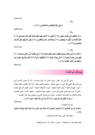 ‫) ة اﻟﺻﺎﻓﺎت(‬
         ‫ﺳور‬

                                                                                                 ‫وﻗﺎﻝ :‬

                                       ‫َ ِ َِ َ ََْ َ ِ ْ ُ َ ِ ُ َ‬
                              ‫﴿ وﻓﻲ ذﻟك ﻓﻠﻳﺗَﻧﺎﻓَس اﻟﻣﺗَﻧﺎﻓﺳون )٦٢( ﴾ .‬
‫) ة اﻟﻣطﻔﻔﻳن(‬
          ‫ﺳور‬

                                                                                                 ‫وﻗﺎﻝ :‬

       ‫آ ِ ِ َ َ آ ُ ْ َﺑ ُ ْ ﱠ ُ ْ َ ُ ْ َ َِ َ ُ ْ ِ ِ َ‬               ‫ﱠ ْ ُ ِ َ ِ َ ﱠ ٍ َ ُُ ٍ‬
‫﴿ إِن اﻟﻣﺗﱠﻘﻳن ﻓﻲ ﺟﻧﺎت وﻋﻳون )٥١( َﺧذﻳن ﻣﺎ َﺗَــﺎﻫم رﱡﻬــم إِﻧﻬــم ﻛــﺎﻧوا ﻗَﺑــﻝ ذﻟــك ﻣﺣﺳــﻧﻳن )٦١(‬
 ‫َ ِ ِ َ ﱞ ﻟ ﱠ ِِ‬
‫ﻛﺎﻧوا ﻗﻠﻳﻼً ﻣن اﻟﻠﱠﻳﻝ ﻣﺎ ﻳﻬﺟﻌون )٧١( وﺑﺎﻷَﺳﺣﺎر ﻫــم ﻳﺳــﺗَﻐﻔرون )٨١( وﻓــﻲ أَﻣــواﻟﻬم ﺣـق ِﻠﺳـﺎﺋﻝ‬
              ‫ْ‬    ‫َِ ْ‬               ‫َ ِ ْ ْ َ ِ ُ ْ َ ْ ْ ُِ َ‬         ‫َ ُ َِ ِ َ ْ ِ َ َ ْ َ ُ َ‬
                                                                                                         ‫َ ْ ُْ ِ‬
                                                                                               ‫واﻟﻣﺣروم )٩١( ﴾ .‬
                                                                                                             ‫َ‬
‫) ة اﻟذارﻳﺎت(‬
          ‫ﺳور‬

                                                                                                 ‫وﻗﺎﻝ :‬

          ‫ﱢ ََ ْ ُ ﱢ ُ َ ٍ ِ َ ِ َ ْ‬                ‫ﱠ َ ْ ِ َ ِ َ ُ ِ َ ِ ِ ِ َ ُ َ ُ ُ ْرُ ِ ِ َ ْ‬
‫﴿ ﻓَﺄَﻣﺎ ﻣن أُوﺗﻲ ﻛﺗَﺎﺑﻪ ﺑﻳﻣﻳﻧﻪ ﻓَﻳﻘُوﻝ ﻫﺎؤم اﻗ َءوا ﻛﺗَﺎﺑﻳﻪ )٩١( إِﻧﻲ ظﻧﻧت أَﻧﻲ ﻣﻼ ق ﺣﺳﺎﺑﻳﻪ )٠٢(‬
           ‫َِ‬                       ‫ط َ َ َِ ٌ‬               ‫ﱠٍ ِ ٍ‬          ‫ِ‬      ‫ِ ِ ٍَرِ ٍ‬
   ‫َِ‬
‫ﻓَﻬــو ﻓــﻲ ﻋﻳﺷــﺔ َاﺿــﻳﺔ )١٢( ﻓــﻲ ﺟﻧــﺔ ﻋﺎﻟﻳــﺔ )٢٢( ﻗُ ُوﻓُﻬــﺎ داﻧﻳـﺔ )٣٢( ﻛﻠُـوا واﺷــرﺑوا ﻫﻧﻳﺋـﺎً ﺑﻣــﺎ‬
                  ‫ُ َ ْ َُ‬                                     ‫َ َ‬      ‫َ‬              ‫َ‬                 ‫َُ‬
                                                                                   ‫ْ ِ ْﻳِ َْ ِ ِ‬
                                                                          ‫أَﺳﻠَﻔﺗُم ﻓﻲ اﻷَﱠﺎم اﻟﺧﺎﻟﻳﺔ )٤٢( ﴾ .‬
                                                                                     ‫َ‬                ‫ْ ْ‬
‫) ة اﻟﺣﺎﻗﺔ(‬
        ‫ﺳور‬



                                                                                           ‫ﺟﻣﻊ اﻟﻘ آن ﻓﻲ اﻟﻔﺎﺗﺣﺔ :‬
                                                                                                         ‫ر‬


‫ﻧﺣــن اﻵن ﻓــﻲ دار ﻋﻣــﻝ ، وﻳــوم اﻟــدﻳن دار ﺟ ـ اء وﺣﺳــﺎب ، أﻣــﺎ إذا وﺻــﻝ اﻹﻧﺳــﺎن إﻟــﻰ‬
                                          ‫ز‬
‫ﻳوم اﻟدﻳن ﻓﻘد اﻧﺗﻬﻰ ﻛﻝ ﺷﻲء ، اﻧﺗﻬﻰ اﺧﺗﻳﺎ ﻩ ، واﻧﺗﻬت اﻟﻔرص ﻛﻠﻬﺎ ، أﻣﺎ اﻵن ﻓﺎﻟﻔرص ﻛﻠﻬـﺎ ﻣﻔﺗﺣـﺔ‬
                           ‫ّ‬                        ‫ر‬
‫، أﺑواب اﻟرﺣﻣﺔ ﻣﻔﺗﺣﺔ ، أﺑواب اﻟﺗوﺑﺔ ﻣﻔﺗﺣﺔ ، أﺑواب اﻻﺳﺗﻘﺎﻣﺔ ﻣﻔﺗﺣﺔ ، أﺑـواب اﻟﻌﻣـﻝ اﻟﺻـﺎﻟﺢ ﻣﻔﺗﺣـﺔ‬
‫، ﻟﻛــن إذا ﺟــﺎء ﻳــوم اﻟــدﻳن اﻧﺗﻬــﻰ ﻛــﻝ ﺷــﻲء ، اﻧﺗﻬــت ﺣرﻳــﺔ اﻻﺧﺗﻳــﺎر ، اﻧﺗﻬــت اﻟــدﻧﻳﺎ ، ﻟــﻳس اﻟﺗﻌﺎﻣــﻝ‬
      ‫ﻫﻧﺎك ﺑﺎﻷﻣواﻝ ﺑﻝ ﺑﺎﻟﺣﺳﻧﺎت واﻟﺳﻳﺋﺎت ، ﻳؤﺧذ ﻣن ﺣﺳﻧﺎت اﻟﻣﺳﻲء وﻳﻌوض ﺑﻬﺎ ﻋﻣﺎ اﻏﺗﺻﺑﻪ :‬
                       ‫َ ِ َْ ٍ ِ ٍ‬
            ‫﴿ ﻳوم ﻻ ﻳﻧﻔَ ُ ﻣﺎﻝ وﻻ ﺑﻧون )٨٨( إِﻻ ﻣن أَﺗَﻰ اﻟﻠﱠﻪ ﺑﻘﻠب ﺳﻠﻳم )٩٨( ﴾ .‬
                                           ‫ﱠ َْ‬        ‫َ ْ َ َ َ ْ ﻊ َ ٌ ََ َ ُ َ‬
                          ‫َ‬
‫ة اﻟﺷﻌ اء(‬
  ‫ر‬      ‫)ﺳور‬

                                                                              ‫ﺑﻌد ﻫذﻩ اﻟﻣﻘدﻣﺔ :‬
‫ﱠ َ َ ْ ُ ُ َ ِٕ ﱠ َ َ ْ ِ ُ‬         ‫َ ِ ِ َ ِْ د ِ‬           ‫ﱠْ ِ ﱠِ ِ‬            ‫َ ُ ِ َ ﱢ َْ ِ َ‬
‫﴿اﻟﺣﻣــد ﷲ رب اﻟﻌــﺎﻟَﻣﻳن )٢( اﻟــرﺣﻣن اﻟـرﺣﻳم )٣( ﻣﺎﻟــك ﻳــوم اﻟـ ﱢﻳن )٤( إِﻳــﺎك ﻧﻌﺑــد واﻳــﺎك ﻧﺳــﺗَﻌﻳن‬
                                                                       ‫َ‬
                                                                                                     ‫)٥( ﴾‬
                                                       ‫ﺣﻳﻧﻣـﺎ ﻗﺎﻝ اﻟﻧﺑﻲ ﻋﻠﻳـﻪ اﻟﺻﻼة واﻟﺳﻼم :‬


                                      ‫ة اﻟﻔﺎﺗﺣﺔ "١" : اﻟدرس ٢ ـ اﻵﻳﺎت : ]٣ ـ ٧[ ـ اﻟﺣﻣد واﻟﺗوﺣﻳد(‬
                                                                                                ‫)ﺗﻔﺳﻳر اﻟﻘ آن اﻟﻛرﻳم ـ ﺳور‬
                                                                                                              ‫ر‬
 