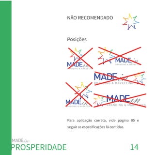Posições
BRANDING & MARKETING
BRANDING & MARKETING
BRANDING & MARKETING
BRANDING & MARKETING
BRANDING & MARKETING
NÃO RECOMENDADO
14PROSPERIDADE
Para aplicação correta, vide página 05 e
seguir as especifícações lá contidas.
 