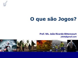 Prof. Ms. João Ricardo Bittencourt
jrbitt@gmail.com
O que são Jogos?
 