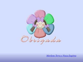 Marilene Terra e Niuza Eugênia
 