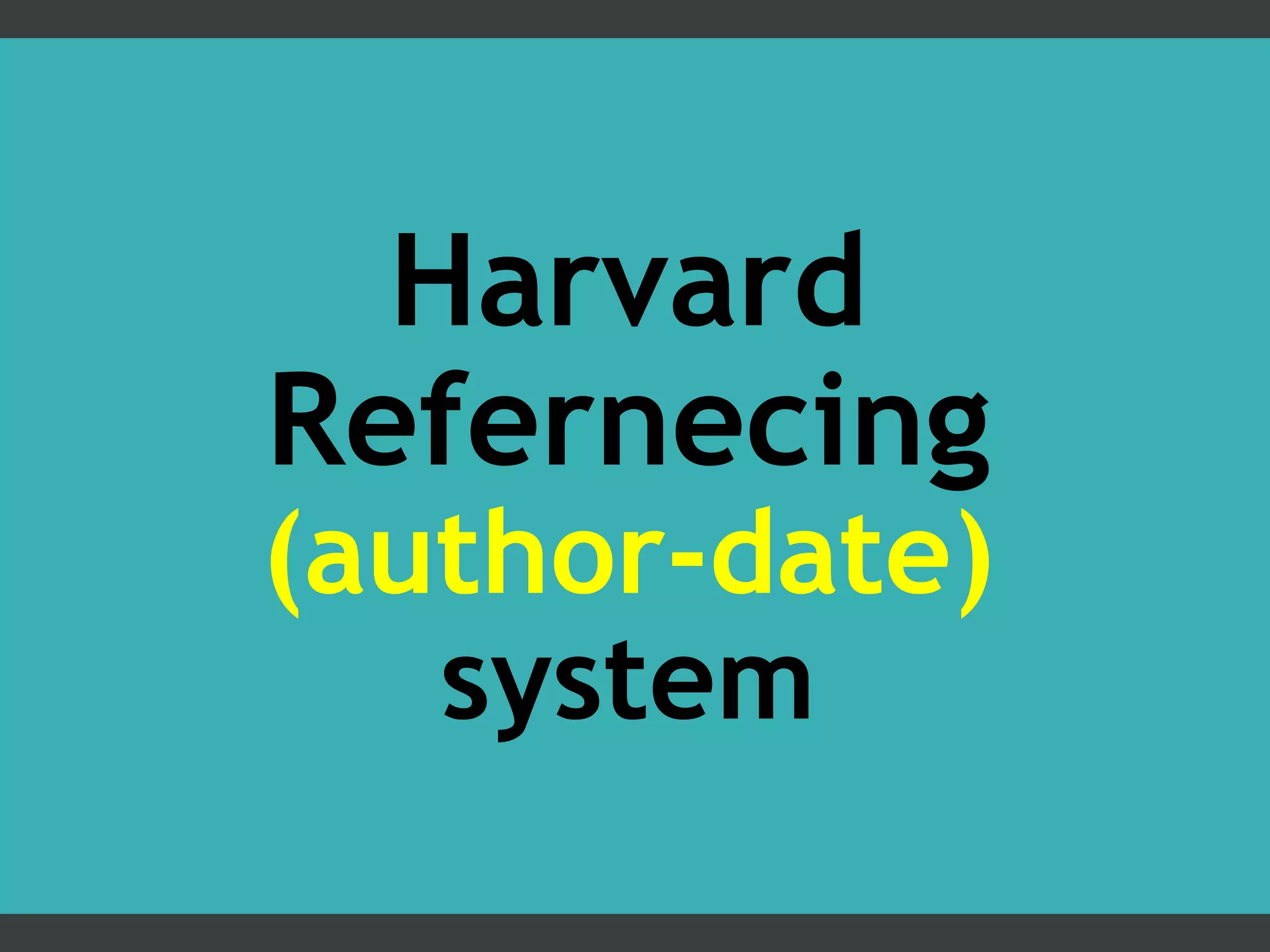 Harvard
Refernecing
(author-date)
system
 
