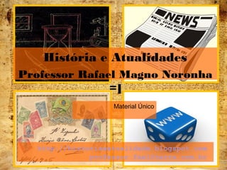 http://historiaeatualidade.blogspot.com
professor.fael@terra.com.br
Material Único
1
História e Atualidades
Professor Rafael Magno Noronha
=]
 