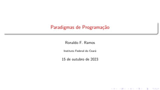 Paradigmas de Programação
Ronaldo F. Ramos
Instituto Federal do Ceará
15 de outubro de 2023
 