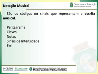 Notação Musical
São os códigos ou sinais que representam a escrita
musical.
Pentagrama
Claves
Notas
Sinais de Intensidade
Etc
 