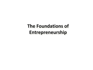The	Foundations	of	
Entrepreneurship	
	
 