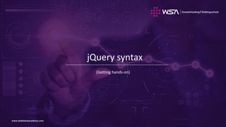 www.webstackacademy.comwww.webstackacademy.com
jQuery syntax
(Getting hands-on)
 