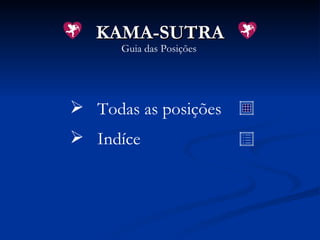 KAMA-SUTRA
      Guia das Posições




 Todas as posições
 Indíce
 