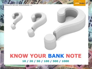 KNOW YOUR   BANK   NOTE 10  /  20  /  50  /  100  /  500  /  1000 HR BULLETIN / DEC 2008 / KNOWLEDGEBASE / 001 