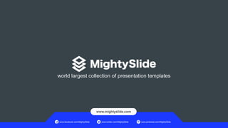 world largest collection of presentation templates
www.facebook.com/MightySlide www.pinterest.com/MightySlide
www.twitter.com/MightySlide
www.mightyslide.com
 