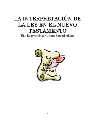 LA INTERPRETACIÓN DE
 LA LEY EN EL NUEVO
     TESTAMENTO
  Una Renovación a Nuestro Entendimiento




                    1
 