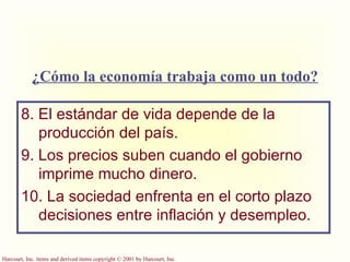 8. El estándar de vida depende de la producción del país. 9. Los precios suben cuando el gobierno imprime mucho dinero. 10. La sociedad enfrenta en el corto plazo decisiones entre inflación y desempleo. ¿Cómo la economía trabaja como un todo? 