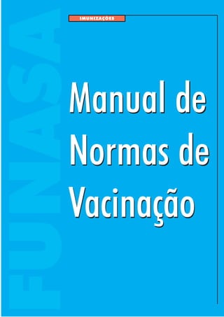 FUNASA
Manual de
Normas de
Vacinação
Manual de
Normas de
Vacinação
IMUNIZAÇÕES
 