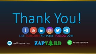 Thank You!
LIKE SUBSCRIBE FOLLOW
SUPPORT
mail@zapyard.com +1-251-727-9273
JOIN
 