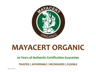 MAYACERT ORGANIC
20 Years of Authentic Certification Guarantee
TRUSTED | AFFORDABLE | RECOGNIZED | FLEXIBLE
28/04/2020
 