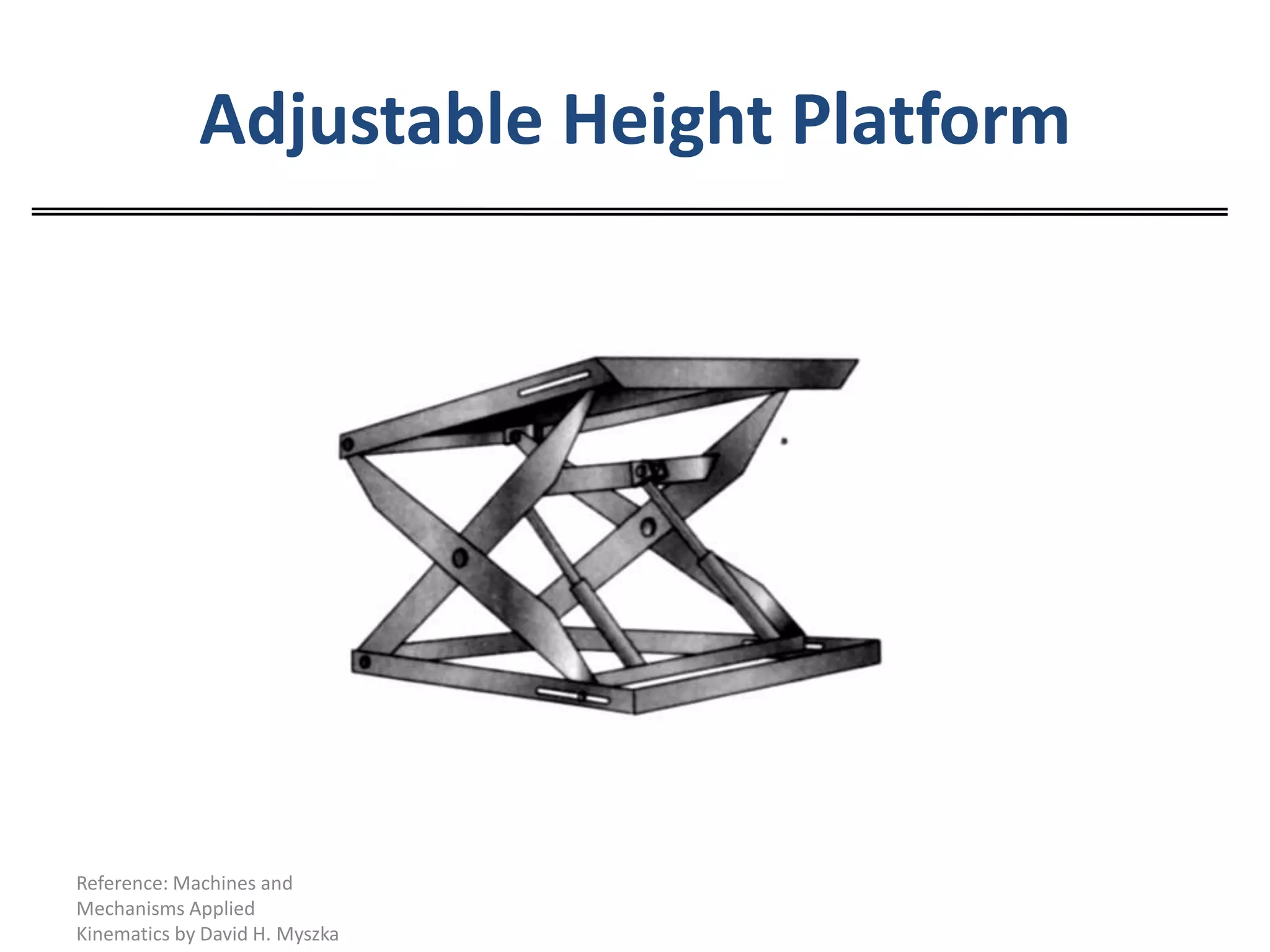 Adjustable Height PlatformReference: Machines and Mechanisms Applied Kinematics by David H. Myszka