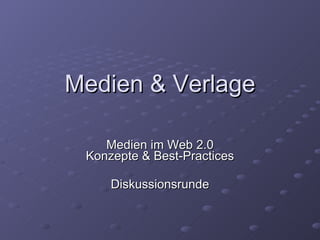 Medien & Verlage Medien im Web 2.0 Konzepte & Best-Practices Diskussionsrunde 