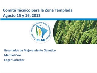 Comité Técnico para la Zona Templada– Agosto 15 y 16, 2013
Maribel Cruz
Edgar Corredor
Resultados de Mejoramiento Genético
 