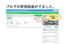 ブログの管理画面がでました。
まずはここ
を開く
 