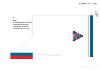 2 . PA P E L A R I A | PA S TA




                                                                                                                                                                                           20




Pasta.
Impressão somente na frente (4x0)
Apresentada aqui em escala 1:3
Formato aberto: 605x320mm
Formato fechado: 225x310mm




                                                                                                        www.akfassessoria.com.br
                                    Av. Paulista, nº 1.765 - 7º Andar . Conj. 71 e 72   . Bela Vista . São Paulo-SP . CEP: 01311-200




                                                                                                                                       AKF |   M A N U A L   D E   I D E N T I D A D E   V I S U A L
 