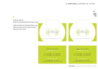2 . PA P E L A R I A | C A R T Õ E S D E V I S I TA S




                                                                                                                                               22




Cartão de visitas 02.
Versão sem faca especial para minimizar custos.




                                                  Nome do Funcionário                               Nome do Funcionário
                                                  e-mail@transmar.com.br                            e-mail@transmar.com.br




                                                                                GRUPO TRANSMAR |   M A N U A L   D E   I D E N T I D A D E   V I S U A L
 