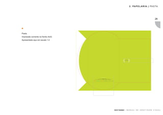 2 . PA P E L A R I A | PA S TA




                                                                                                                                                                                                       28




Pasta.
Impressão somente na frente (4x0)
Apresentada aqui em escala 1:4




                                                                   55 11 3373 2333 55 19 3294 0404
                                                     Av. Paulista, 575 . cj. 107/108 R. Dr. Candido Ferreira de Camargo, 101 . Sl. 12
                                    Jd. Paulista . São Paulo . SP . CEP: 01311-000 Cambuí . Campinas . SP . CEP: 13024-240




                                                                                                                                        GRUPO TRANSMAR |   M A N U A L   D E   I D E N T I D A D E   V I S U A L
 