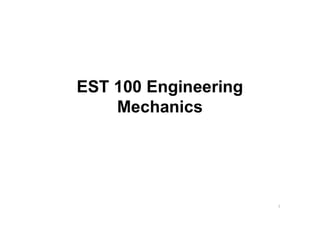 EST 100 Engineering
Mechanics
1
 