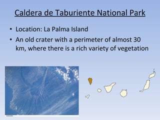 Caldera de Taburiente National Park <ul><li>Location: La Palma Island </li></ul><ul><li>An old crater with a perimeter of ...