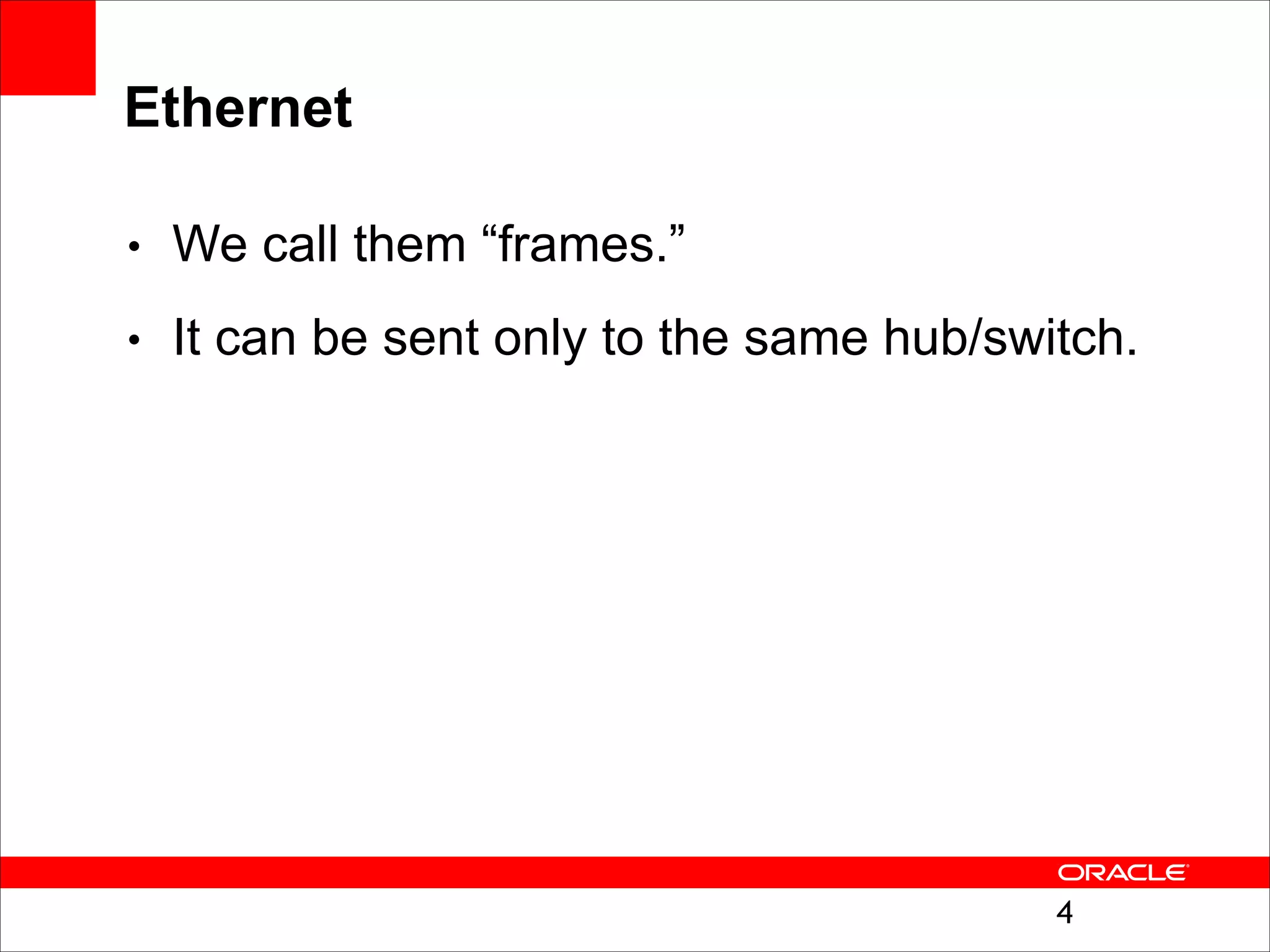 Ethernet
!

We call them “frames.”

!

It can be sent only to the same hub/switch.

!4

 
