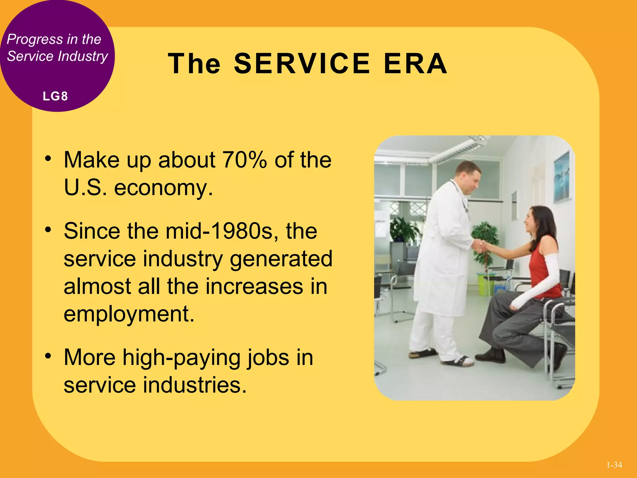 Progress in the
Service Industry
• Make up about 70% of the
U.S. economy.
• Since the mid-1980s, the
service industry generated
almost all the increases in
employment.
• More high-paying jobs in
service industries.
The SERVICE ERA
LG8
1-34
 