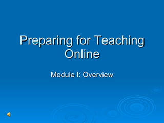 Preparing for Teaching Online Module I: Overview 