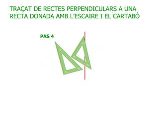 TRAÇAT DE RECTES PERPENDICULARS A UNA RECTA DONADA AMB L’ESCAIRE I EL CARTABÓ 
