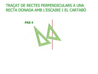 TRAÇAT DE RECTES PERPENDICULARS A UNA RECTA DONADA AMB L’ESCAIRE I EL CARTABÓ 