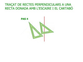 TRAÇAT DE RECTES PERPENDICULARS A UNA RECTA DONADA AMB L’ESCAIRE I EL CARTABÓ 