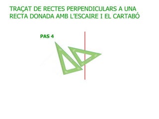 TRAÇAT DE RECTES PERPENDICULARS A UNA RECTA DONADA AMB L’ESCAIRE I EL CARTABÓ 