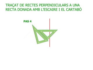 TRAÇAT DE RECTES PERPENDICULARS A UNA RECTA DONADA AMB L’ESCAIRE I EL CARTABÓ 