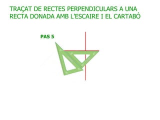 TRAÇAT DE RECTES PERPENDICULARS A UNA RECTA DONADA AMB L’ESCAIRE I EL CARTABÓ 
