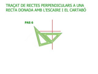 TRAÇAT DE RECTES PERPENDICULARS A UNA RECTA DONADA AMB L’ESCAIRE I EL CARTABÓ 