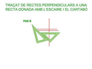 TRAÇAT DE RECTES PERPENDICULARS A UNA
RECTA DONADA AMB L’ESCAIRE I EL CARTABÓ
 