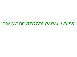 TRAÇAT DE RECTES PARAL·LELES
 
