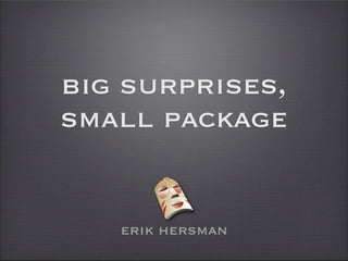 big surprises,
small package


   erik hersman
 