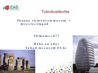 Tulevikuettevõte Tänane visiooni olemasolu  +  investeeringud Võimalused?? Raha on odav Vabad insenerid USAs  