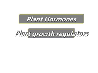 Plant Hormones
Plant growth regulators
 