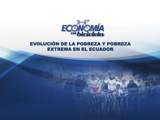 EVOLUCIÓN DE LA POBREZA Y POBREZA
     EXTREMA EN EL ECUADOR
 