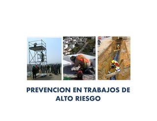 PREVENCION EN TRABAJOS DE
ALTO RIESGO
 