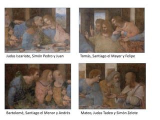 Judas Iscariote, Simón Pedro y Juan Tomás, Santiago el Mayor y Felipe
Bartolomé, Santiago el Menor y Andrés Mateo, Judas Tadeo y Simón Zelote
 
